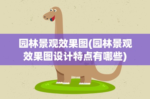 园林景观效果图(园林景观效果图设计特点有哪些)