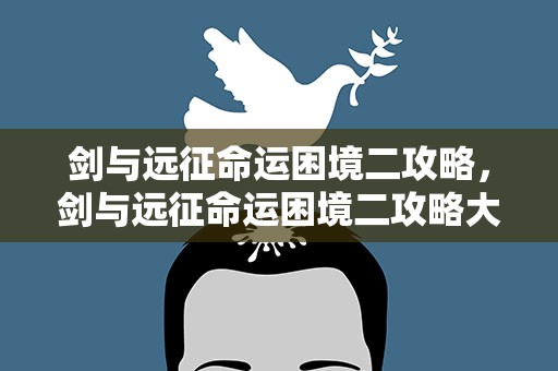 剑与远征命运困境二攻略，剑与远征命运困境二攻略大全