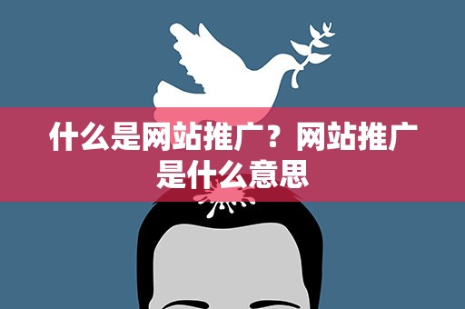 什么是网站推广？网站推广是什么意思