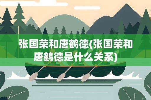 张国荣和唐鹤德(张国荣和唐鹤德是什么关系)