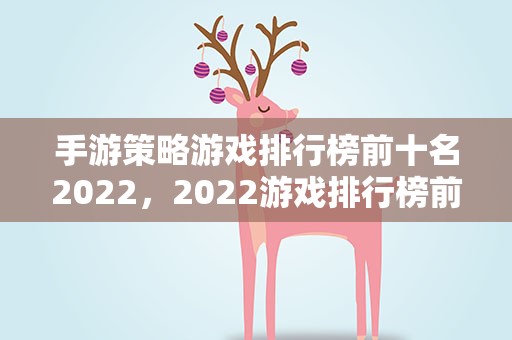 手游策略游戏排行榜前十名2022，2022游戏排行榜前十名