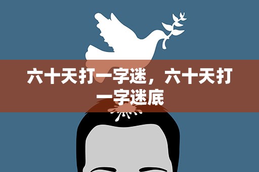 六十天打一字迷，六十天打一字迷底
