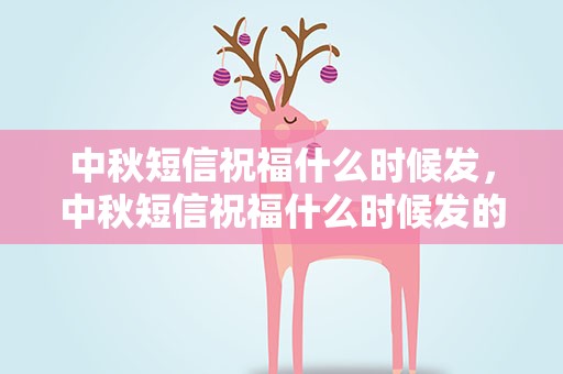 中秋短信祝福什么时候发，中秋短信祝福什么时候发的