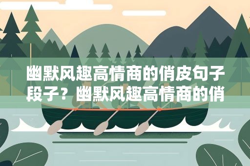 幽默风趣高情商的俏皮句子段子？幽默风趣高情商的俏皮句子段子图片