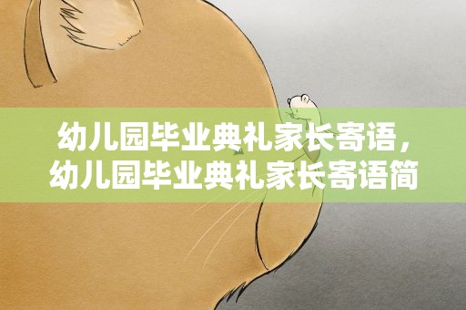 幼儿园毕业典礼家长寄语，幼儿园毕业典礼家长寄语简短