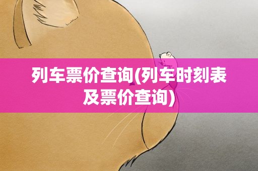 列车票价查询(列车时刻表及票价查询)