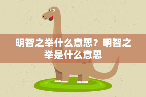 明智之举什么意思？明智之举是什么意思