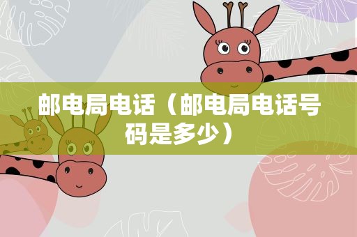 邮电局电话（邮电局电话号码是多少）