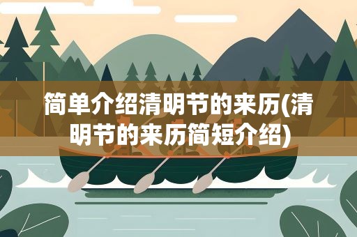 简单介绍清明节的来历(清明节的来历简短介绍)