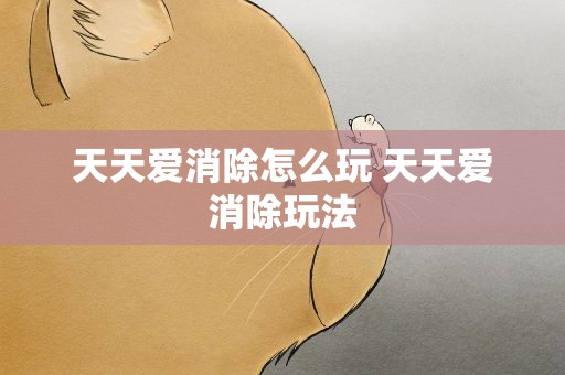 天天爱消除怎么玩 天天爱消除玩法