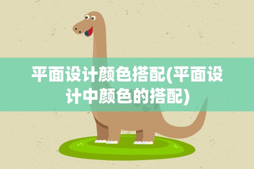 平面设计颜色搭配(平面设计中颜色的搭配)