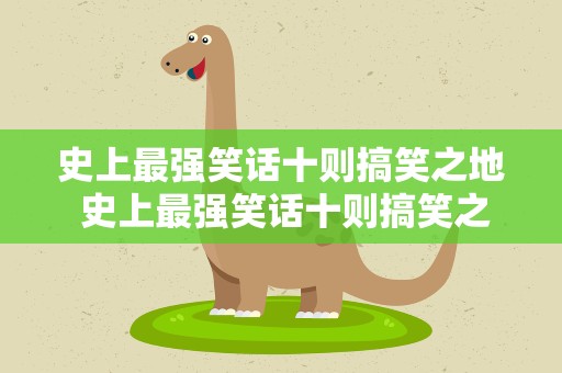 史上最强笑话十则搞笑之地 史上最强笑话十则搞笑之地视频