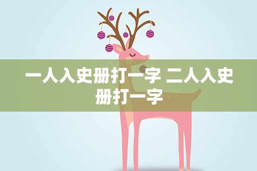一人入史册打一字 二人入史册打一字