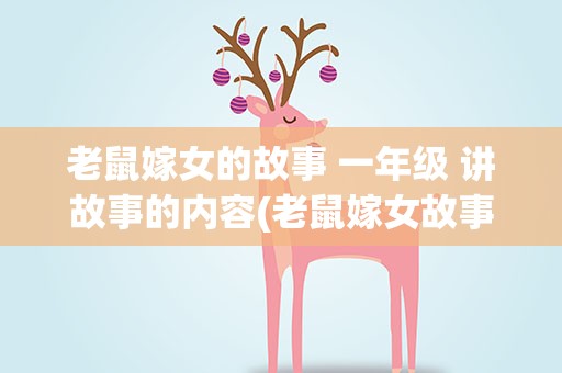 老鼠嫁女的故事 一年级 讲故事的内容(老鼠嫁女故事简短概括一年级是什么)