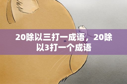 20除以三打一成语，20除以3打一个成语
