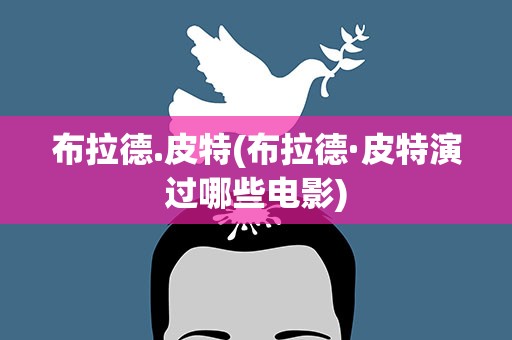 布拉德.皮特(布拉德·皮特演过哪些电影)