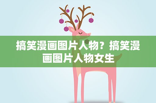 搞笑漫画图片人物？搞笑漫画图片人物女生