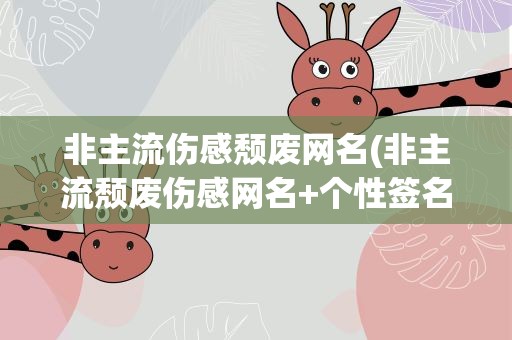 非主流伤感颓废网名(非主流颓废伤感网名+个性签名)