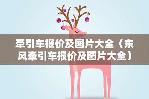 牵引车报价及图片大全（东风牵引车报价及图片大全）