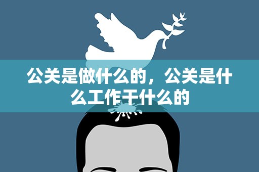 公关是做什么的，公关是什么工作干什么的