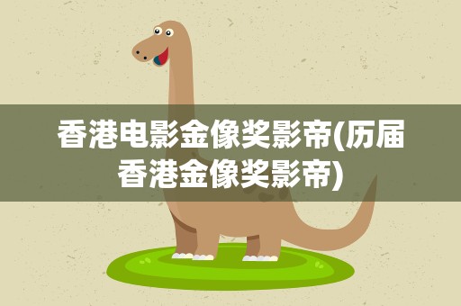 香港电影金像奖影帝(历届香港金像奖影帝)