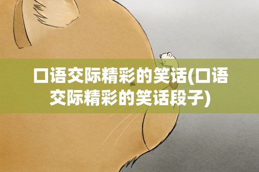 口语交际精彩的笑话(口语交际精彩的笑话段子)