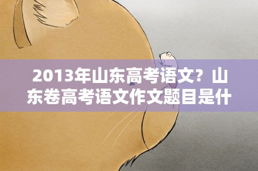 2013年山东高考语文？山东卷高考语文作文题目是什么