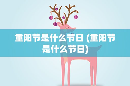 重阳节是什么节日 (重阳节是什么节日)