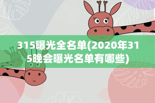 315曝光全名单(2020年315晚会曝光名单有哪些)