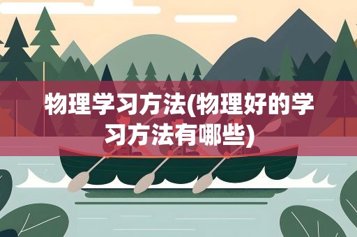 物理学习方法(物理好的学习方法有哪些)