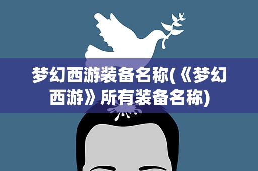 梦幻西游装备名称(《梦幻西游》所有装备名称)