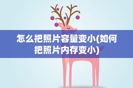 怎么把照片容量变小(如何把照片内存变小)