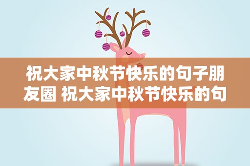 祝大家中秋节快乐的句子朋友圈 祝大家中秋节快乐的句子朋友圈简短