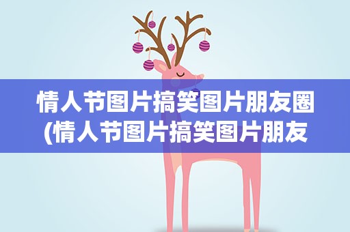 情人节图片搞笑图片朋友圈(情人节图片搞笑图片朋友圈大全)