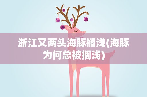 浙江又两头海豚搁浅(海豚为何总被搁浅)