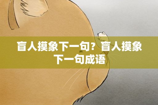 盲人摸象下一句？盲人摸象下一句成语
