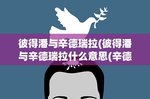 彼得潘与辛德瑞拉(彼得潘与辛德瑞拉什么意思(辛德瑞拉什么意思))