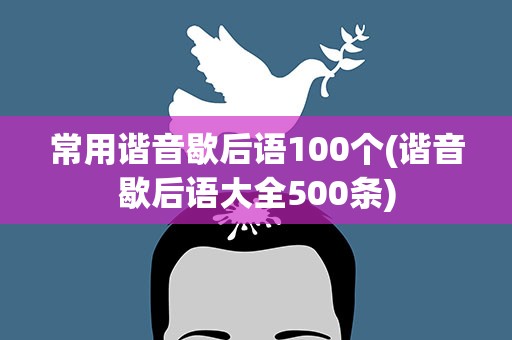 常用谐音歇后语100个(谐音歇后语大全500条)