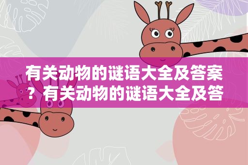 有关动物的谜语大全及答案？有关动物的谜语大全及答案英语