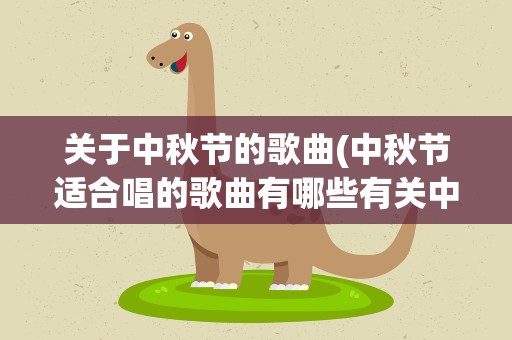 关于中秋节的歌曲(中秋节适合唱的歌曲有哪些有关中秋节的歌曲大全)