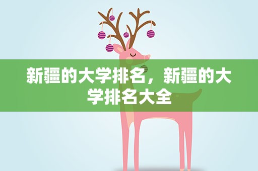 新疆的大学排名，新疆的大学排名大全