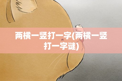两横一竖打一字(两横一竖打一字谜)