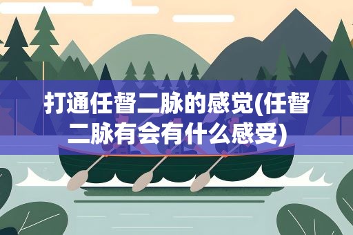 打通任督二脉的感觉(任督二脉有会有什么感受)