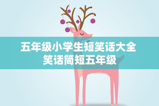 五年级小学生短笑话大全 笑话简短五年级
