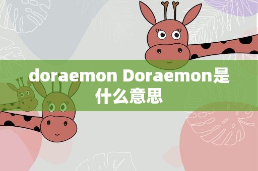 doraemon Doraemon是什么意思