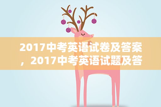 2017中考英语试卷及答案，2017中考英语试题及答案
