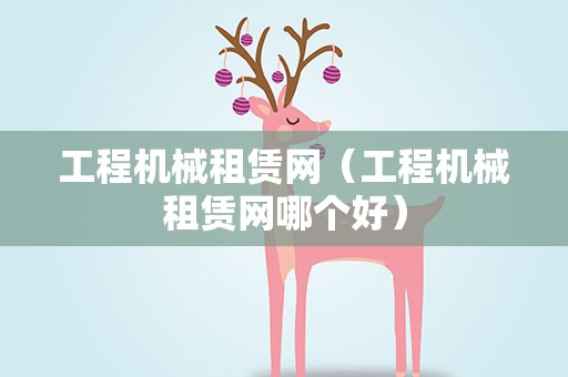 工程机械租赁网（工程机械租赁网哪个好）