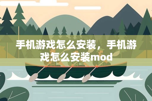 手机游戏怎么安装，手机游戏怎么安装mod