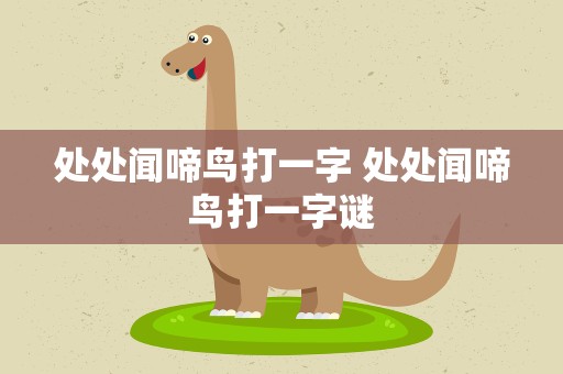 处处闻啼鸟打一字 处处闻啼鸟打一字谜