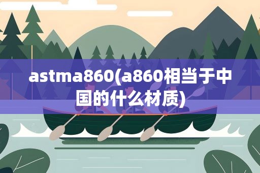 astma860(a860相当于中国的什么材质)